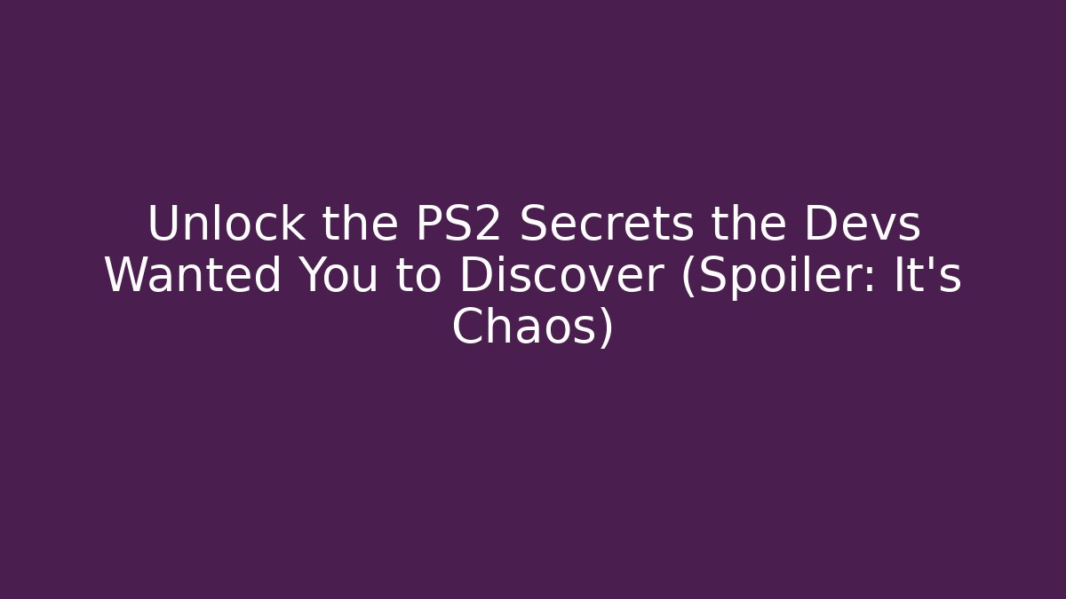 Unlock the PS2 Secrets the Devs Wanted You to Discover (Spoiler: It's Chaos)
