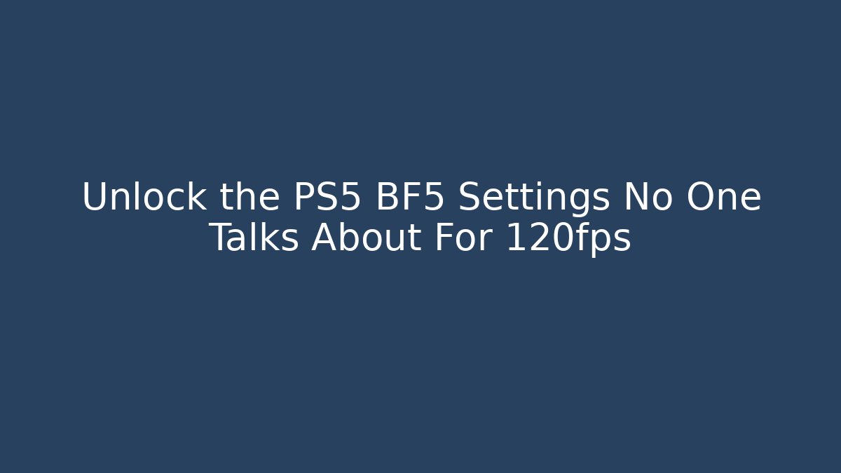 Unlock the PS5 BF5 Settings No One Talks About For 120fps