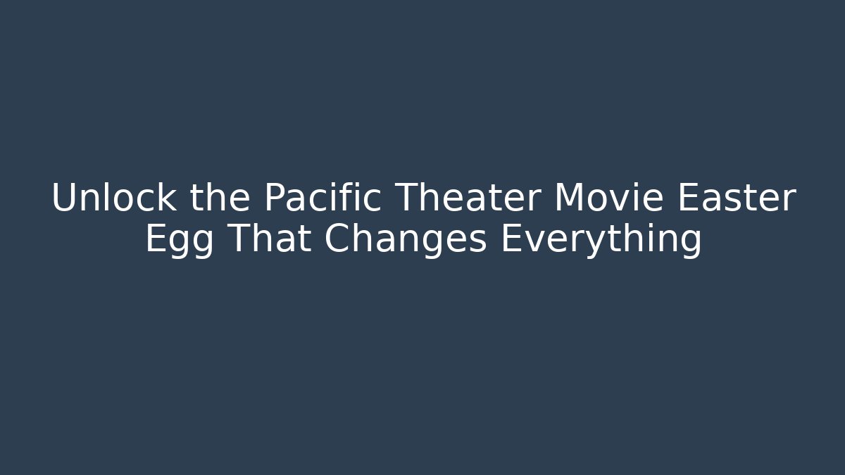 Unlock the Pacific Theater Movie Easter Egg That Changes Everything