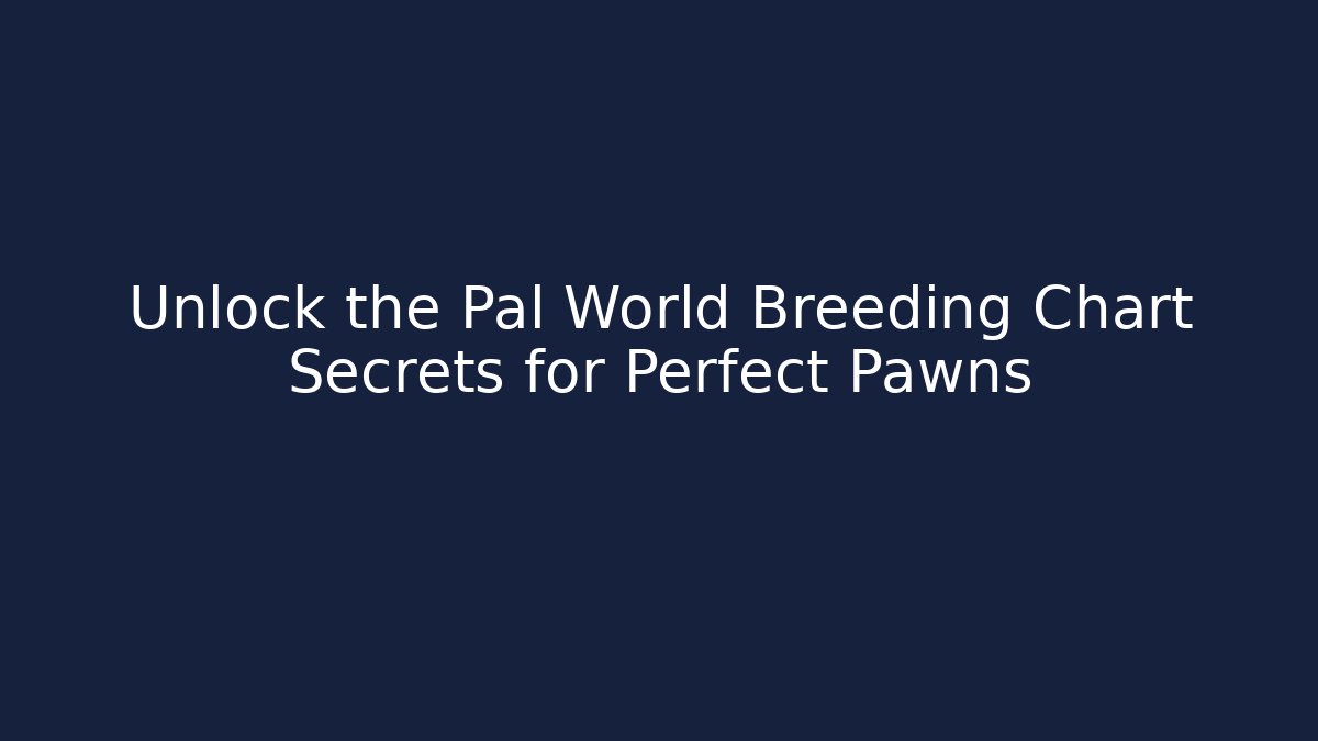 Unlock the Pal World Breeding Chart Secrets for Perfect Pawns