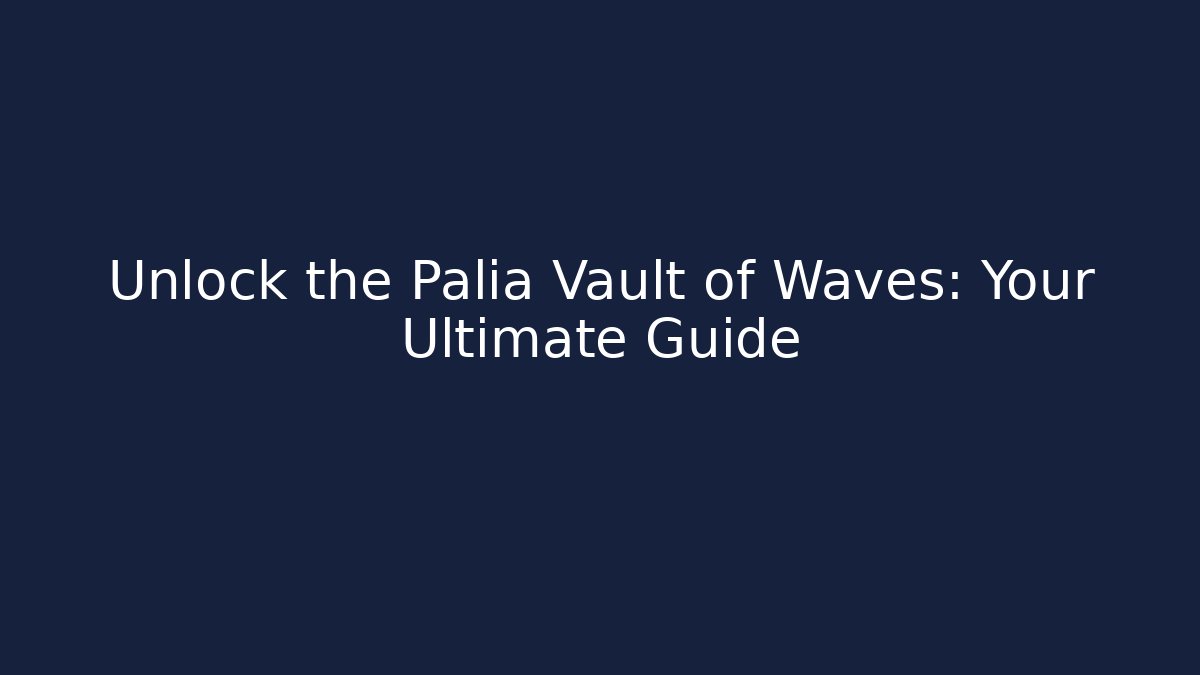 Unlock the Palia Vault of Waves: Your Ultimate Guide