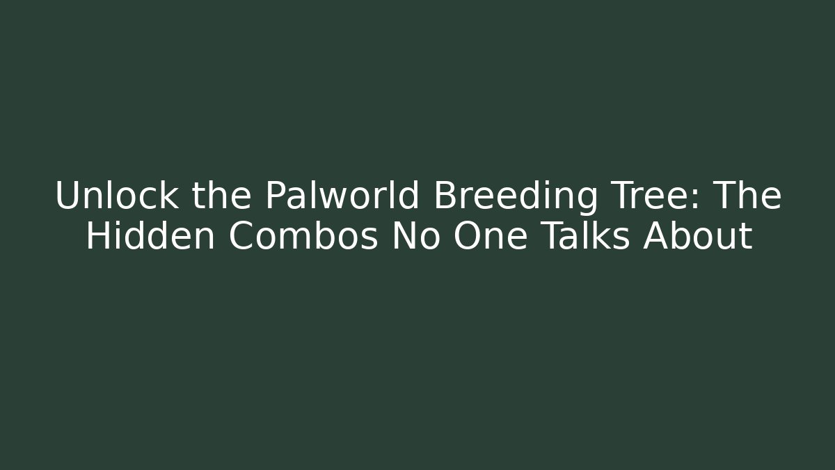Unlock the Palworld Breeding Tree: The Hidden Combos No One Talks About
