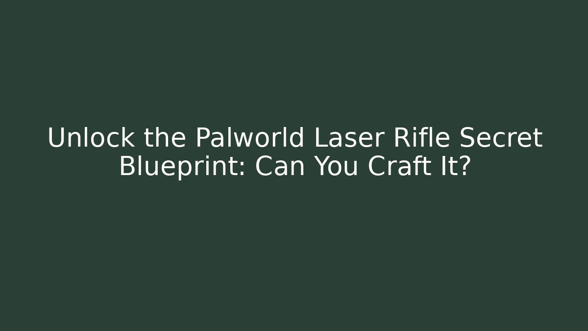 Unlock the Palworld Laser Rifle Secret Blueprint: Can You Craft It?