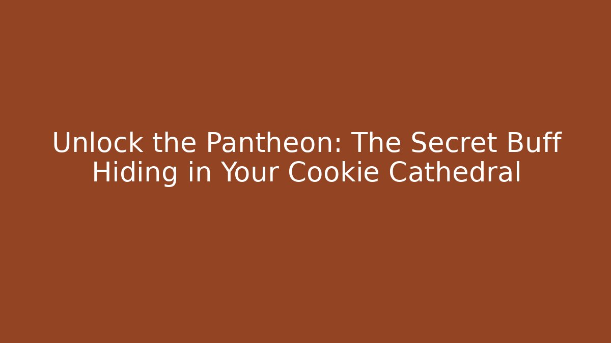 Unlock the Pantheon: The Secret Buff Hiding in Your Cookie Cathedral