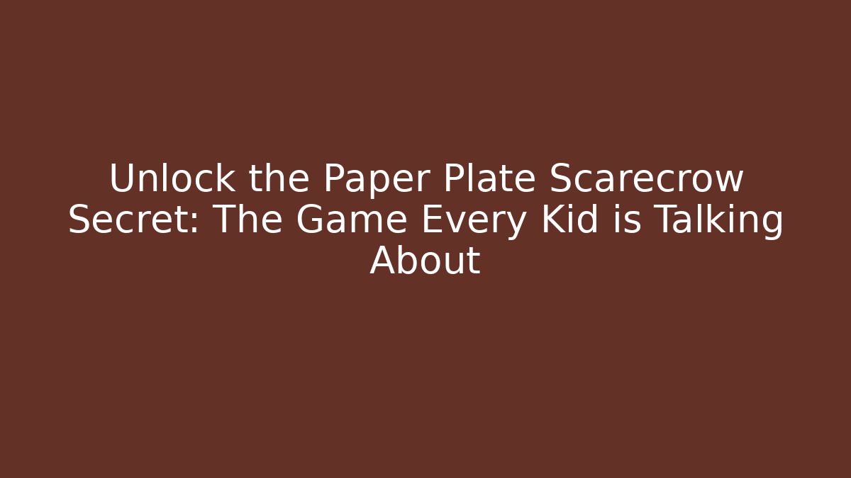Unlock the Paper Plate Scarecrow Secret: The Game Every Kid is Talking About