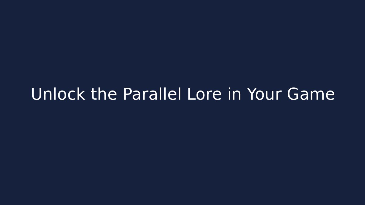 Unlock the Parallel Lore in Your Game