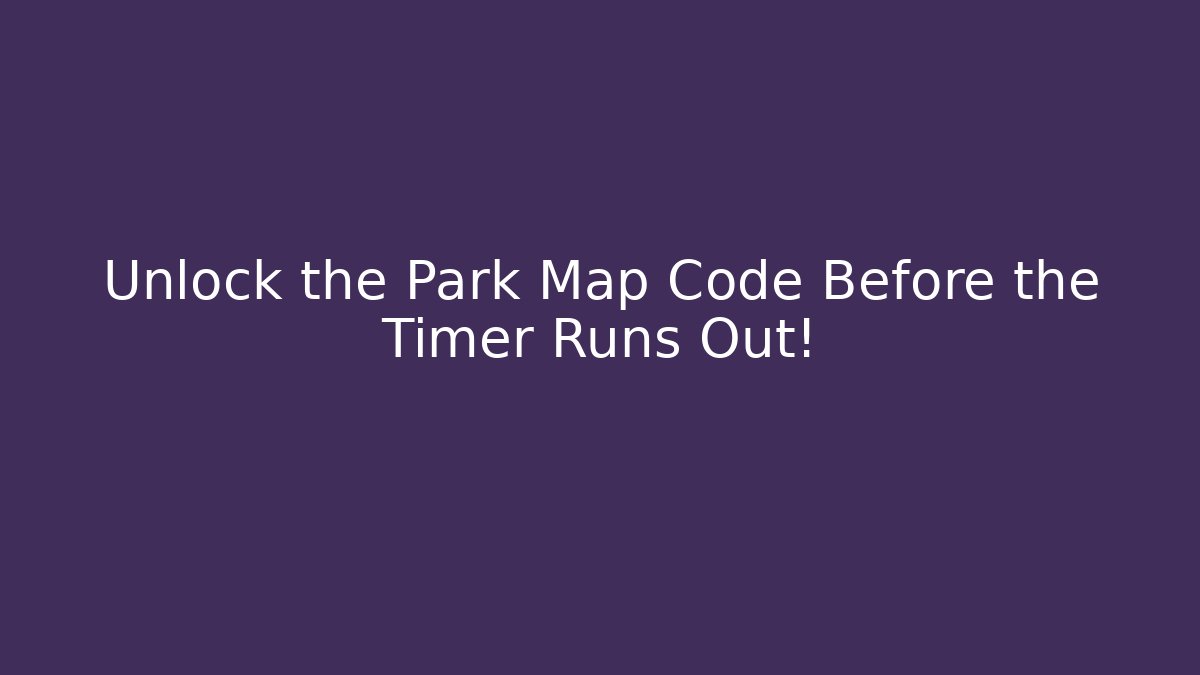 Unlock the Park Map Code Before the Timer Runs Out!