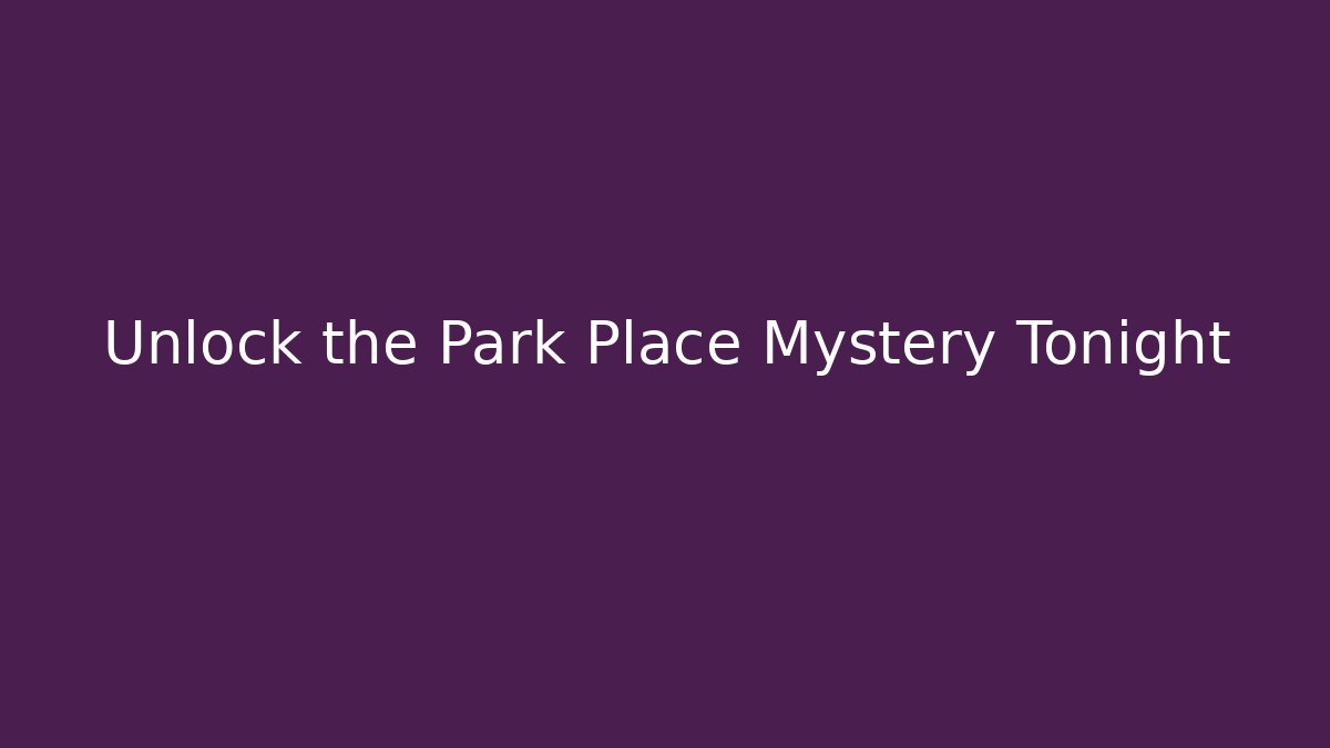 Unlock the Park Place Mystery Tonight