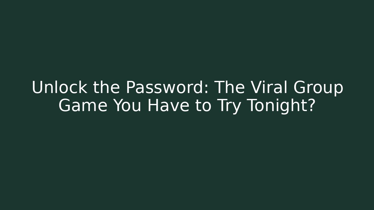 Unlock the Password: The Viral Group Game You Have to Try Tonight?