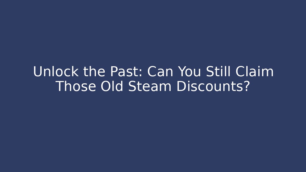 Unlock the Past: Can You Still Claim Those Old Steam Discounts?
