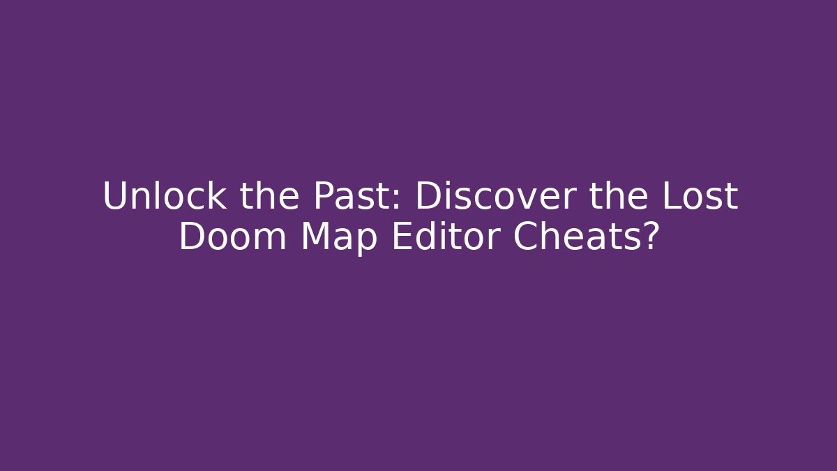 Unlock the Past: Discover the Lost Doom Map Editor Cheats?