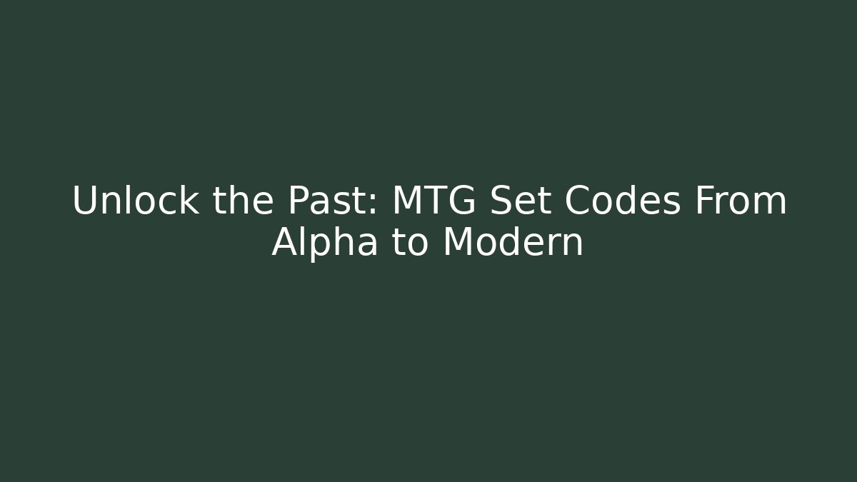 Unlock the Past: MTG Set Codes From Alpha to Modern