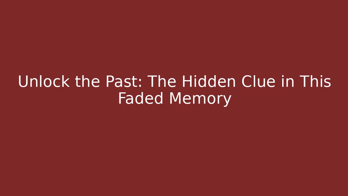 Unlock the Past: The Hidden Clue in This Faded Memory
