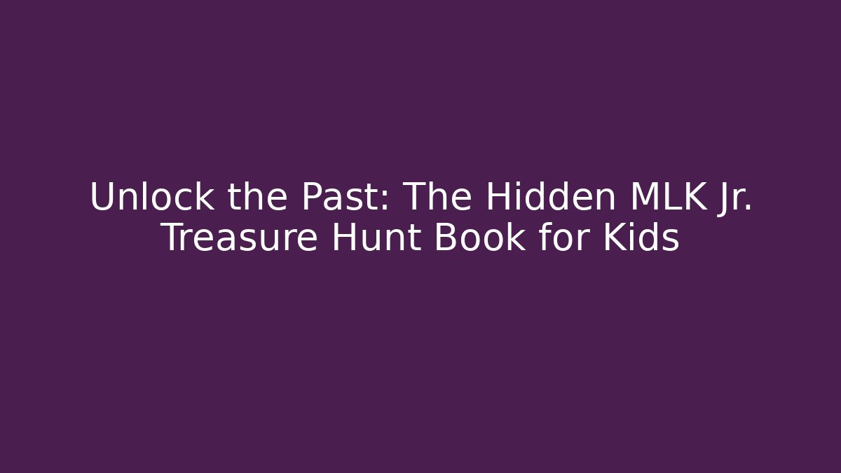 Unlock the Past: The Hidden MLK Jr. Treasure Hunt Book for Kids