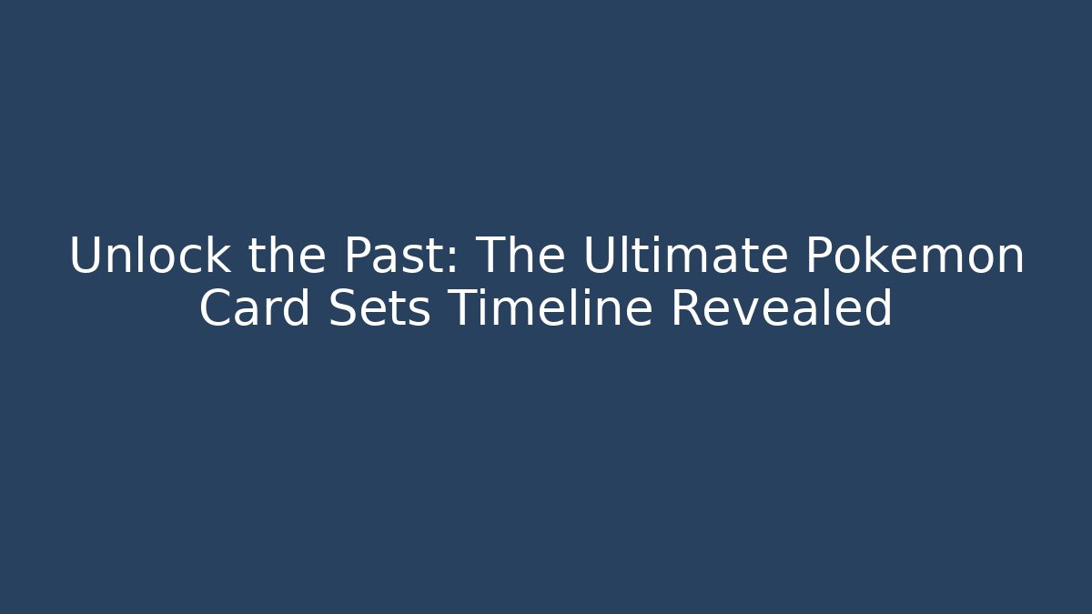 Unlock the Past: The Ultimate Pokemon Card Sets Timeline Revealed - Critter Realm