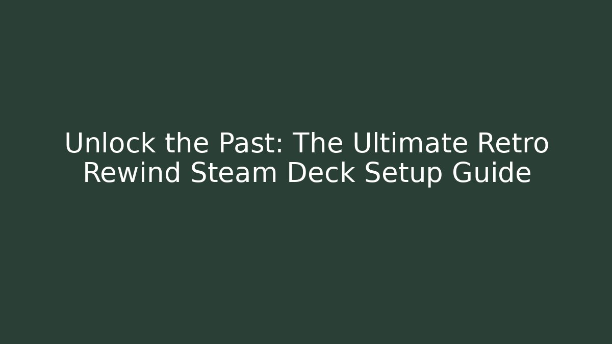 Unlock the Past: The Ultimate Retro Rewind Steam Deck Setup Guide