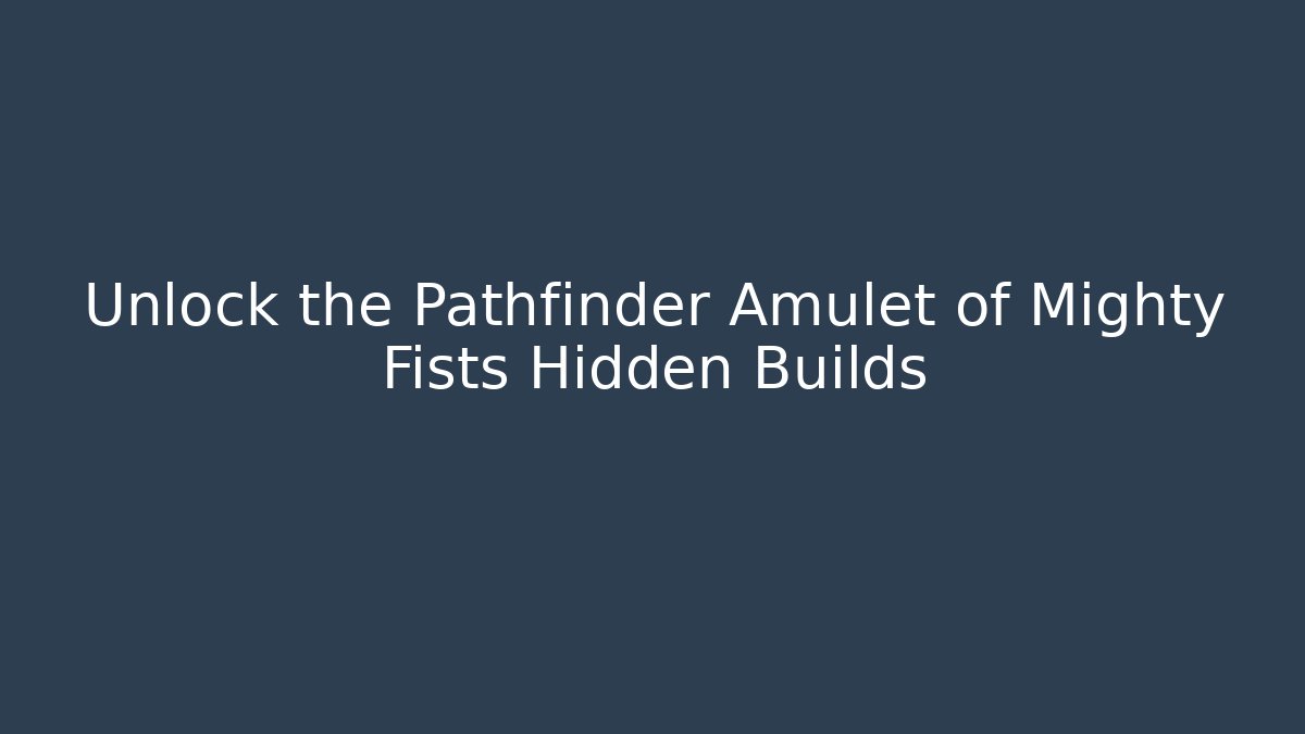 Unlock the Pathfinder Amulet of Mighty Fists Hidden Builds