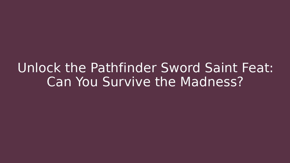 Unlock the Pathfinder Sword Saint Feat: Can You Survive the Madness?