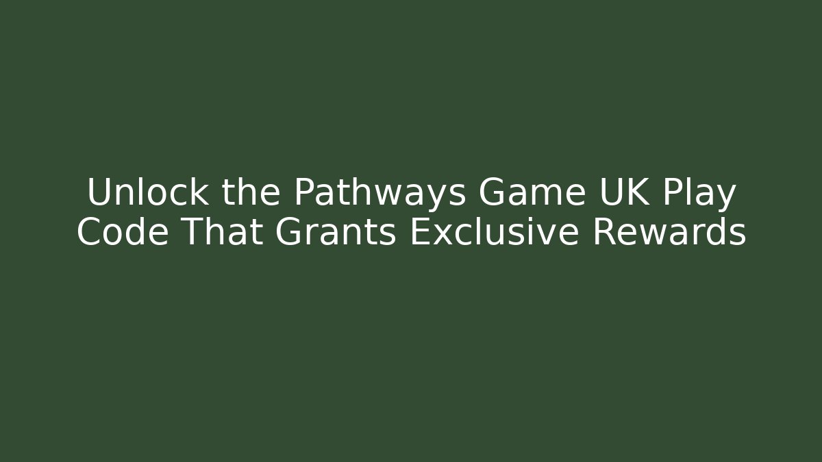 Unlock the Pathways Game UK Play Code That Grants Exclusive Rewards