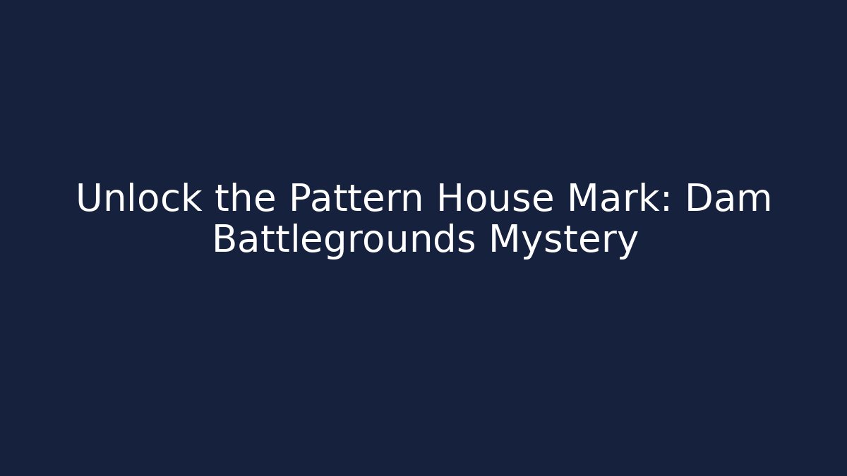 Unlock the Pattern House Mark: Dam Battlegrounds Mystery