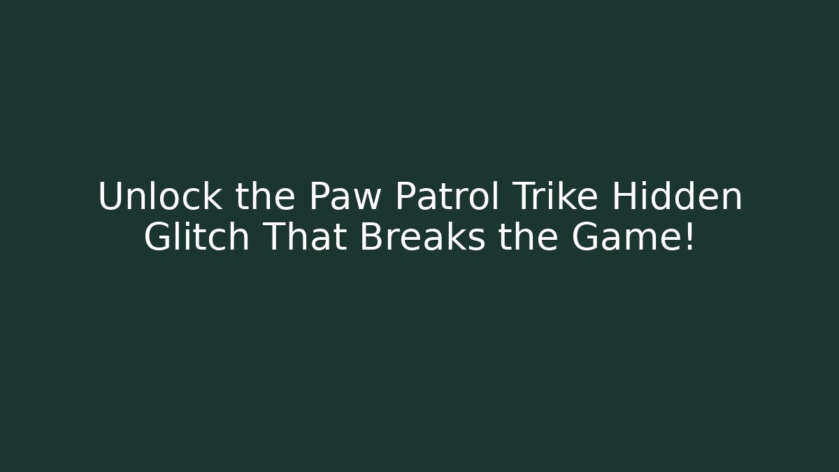Unlock the Paw Patrol Trike Hidden Glitch That Breaks the Game!