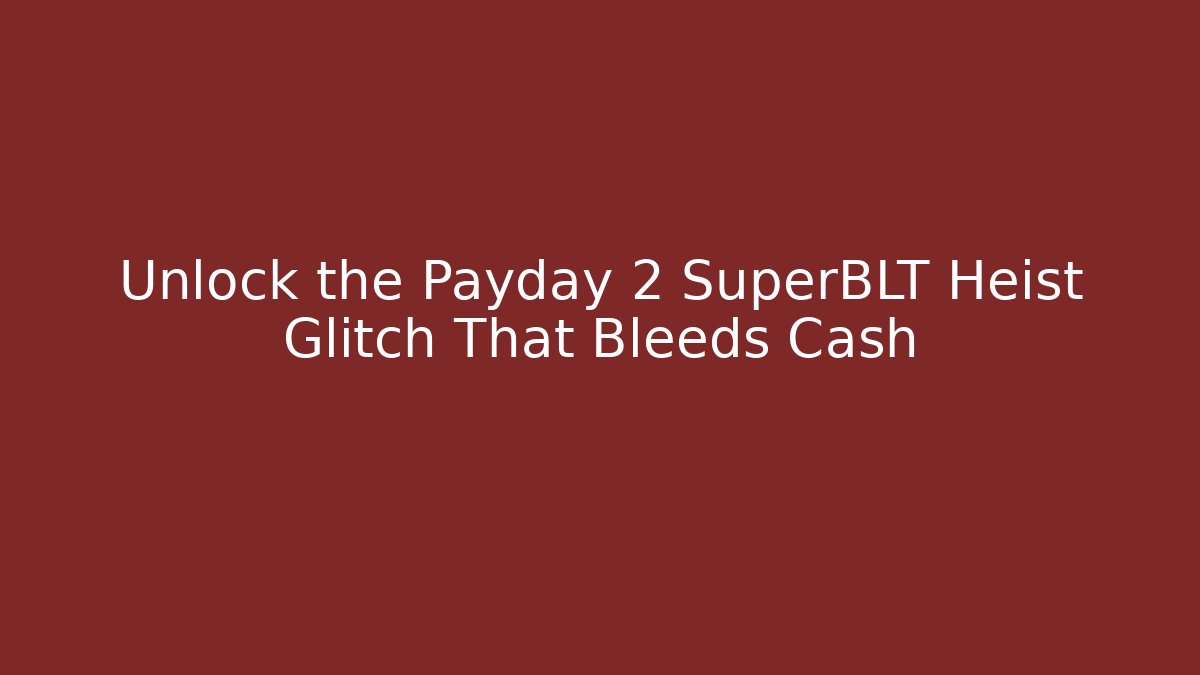 Unlock the Payday 2 SuperBLT Heist Glitch That Bleeds Cash