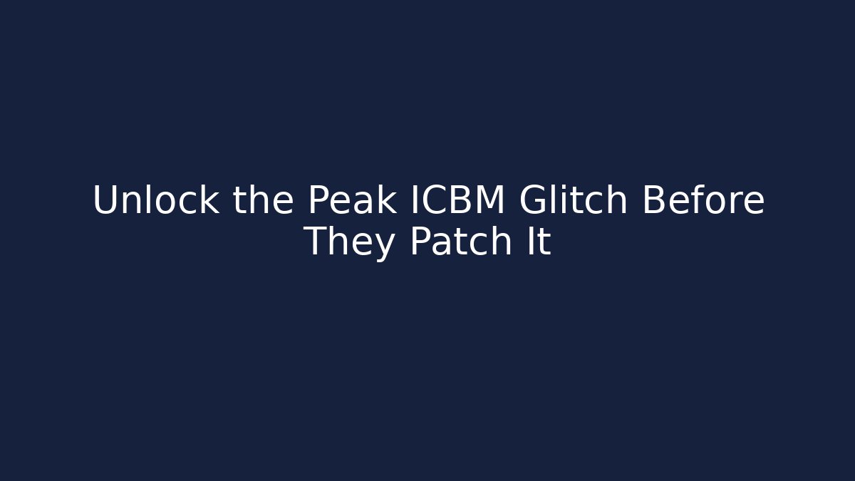 Unlock the Peak ICBM Glitch Before They Patch It