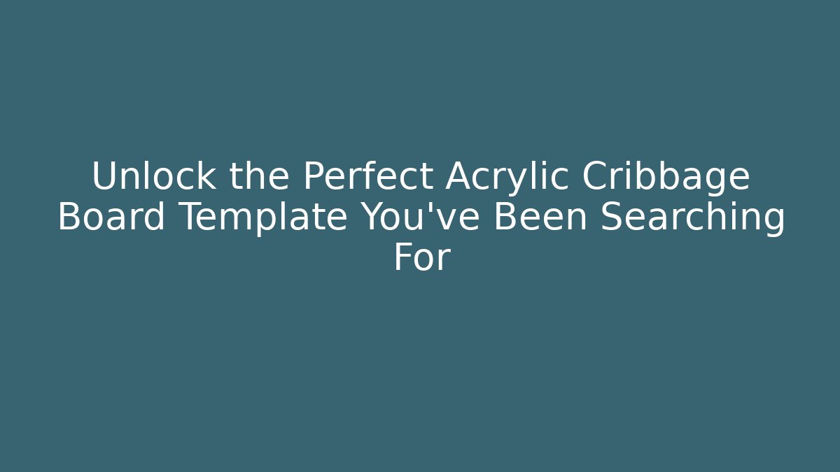 Unlock the Perfect Acrylic Cribbage Board Template You’ve Been Searching For