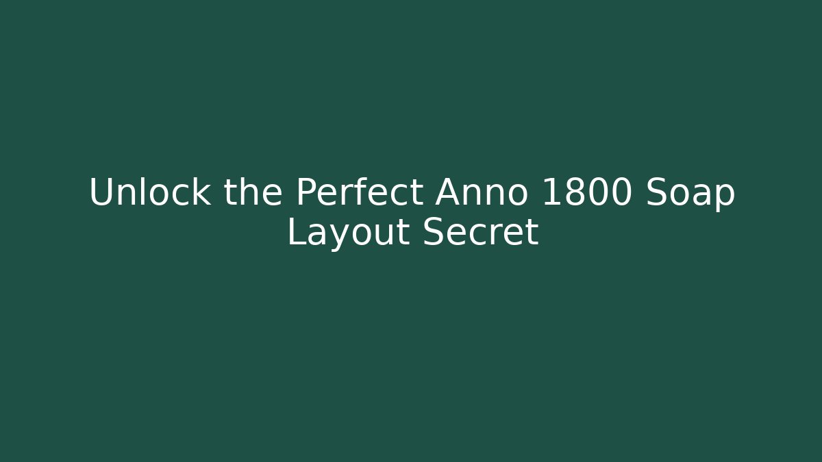 Unlock the Perfect Anno 1800 Soap Layout Secret