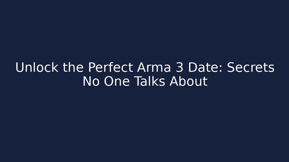 Unlock the Perfect Arma 3 Date: Secrets No One Talks About