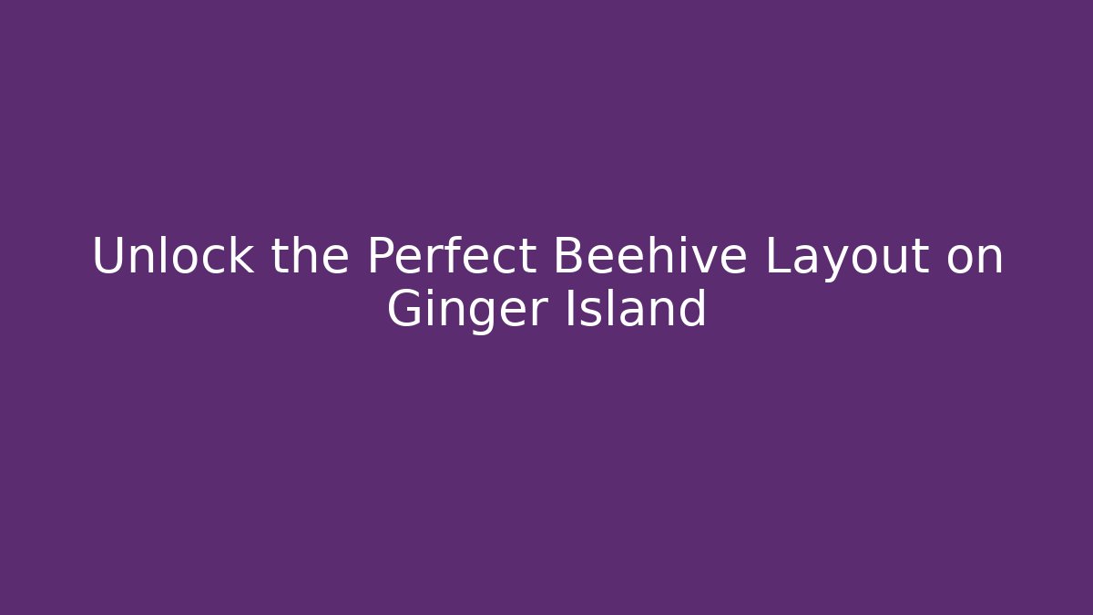 Unlock the Perfect Beehive Layout on Ginger Island - Critter Realm