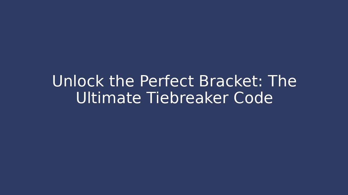 Unlock the Perfect Bracket: The Ultimate Tiebreaker Code