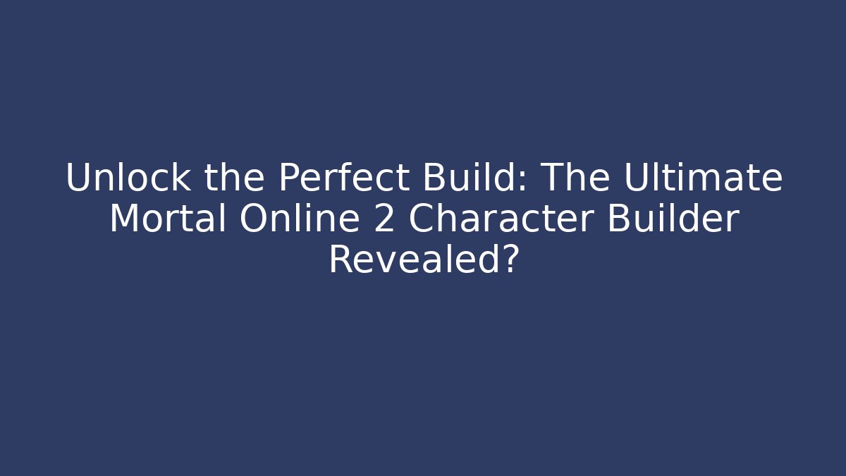 Unlock the Perfect Build: The Ultimate Mortal Online 2 Character Builder Revealed?