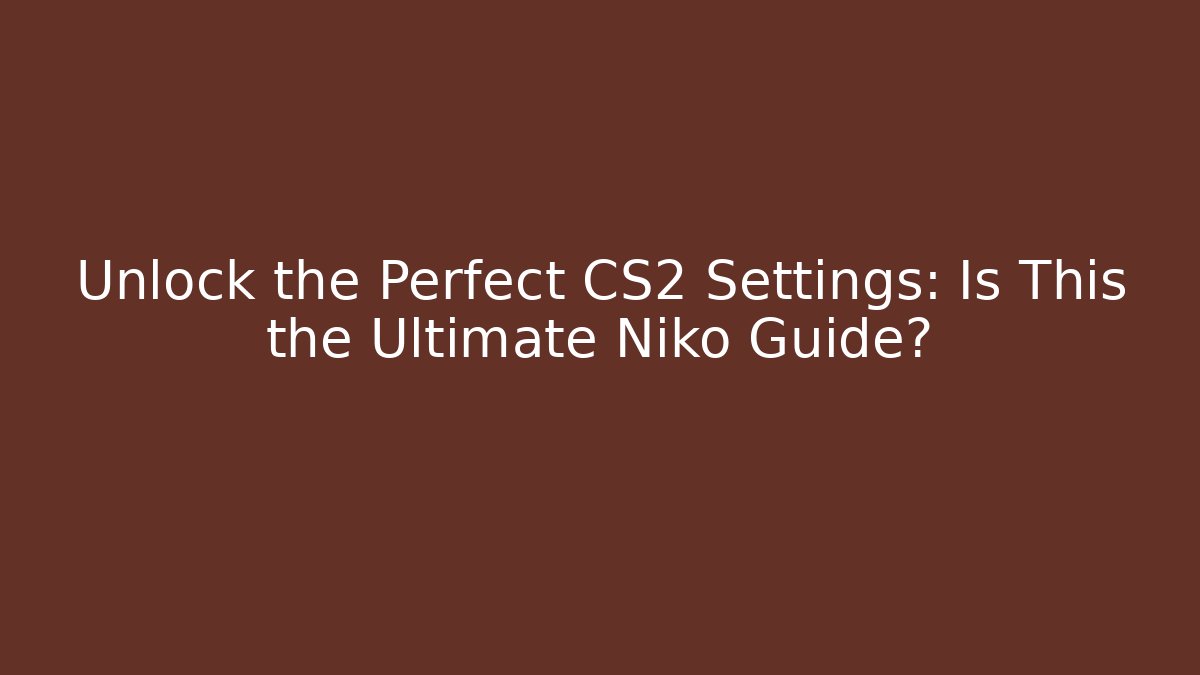 Unlock the Perfect CS2 Settings: Is This the Ultimate Niko Guide?
