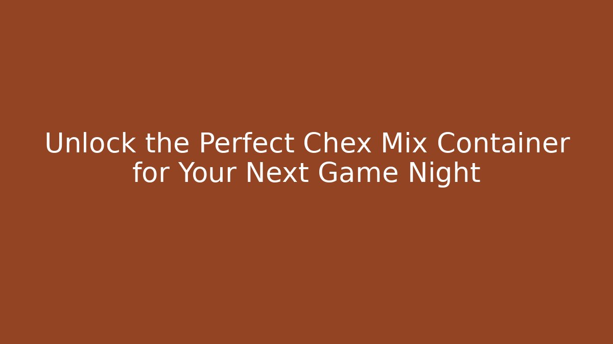 Unlock the Perfect Chex Mix Container for Your Next Game Night