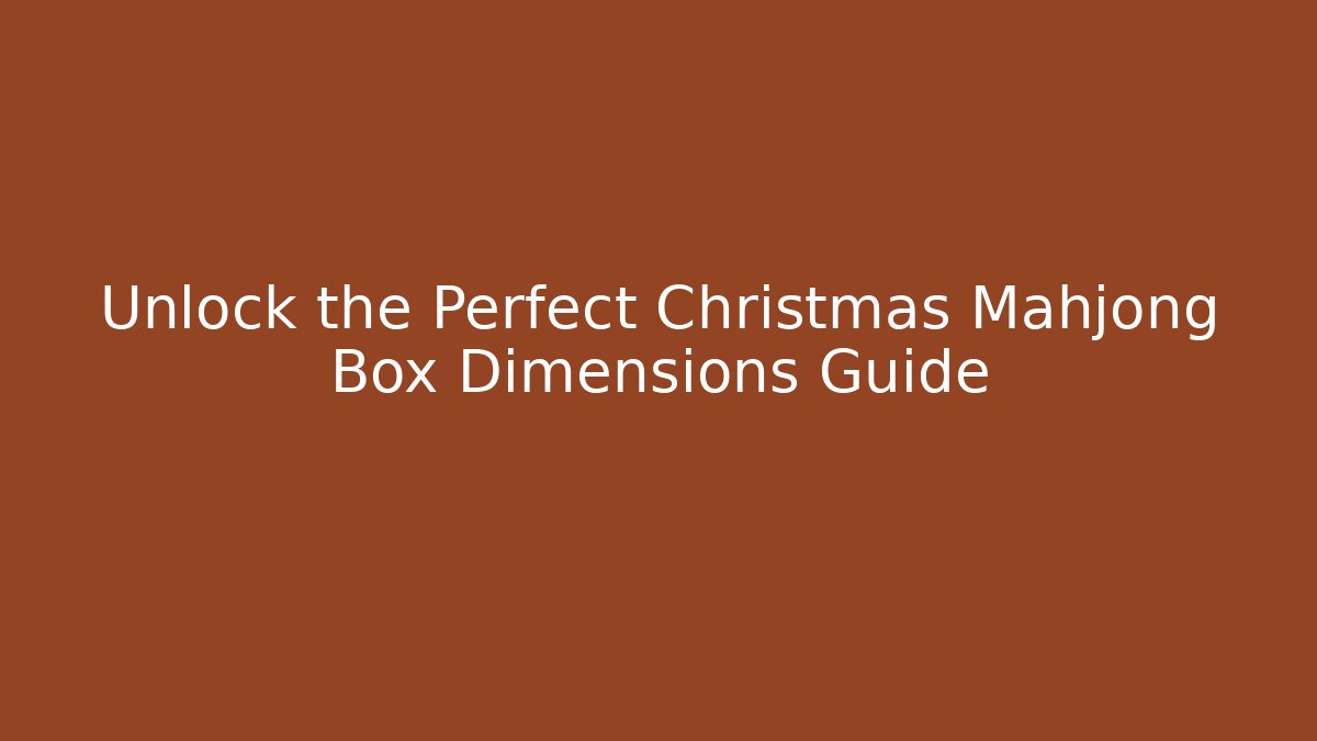 Unlock the Perfect Christmas Mahjong Box Dimensions Guide - Critter Realm