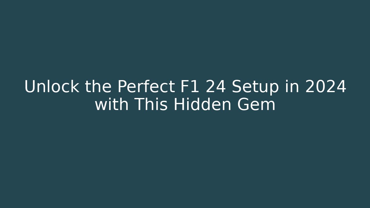 Unlock the Perfect F1 24 Setup in 2024 with This Hidden Gem