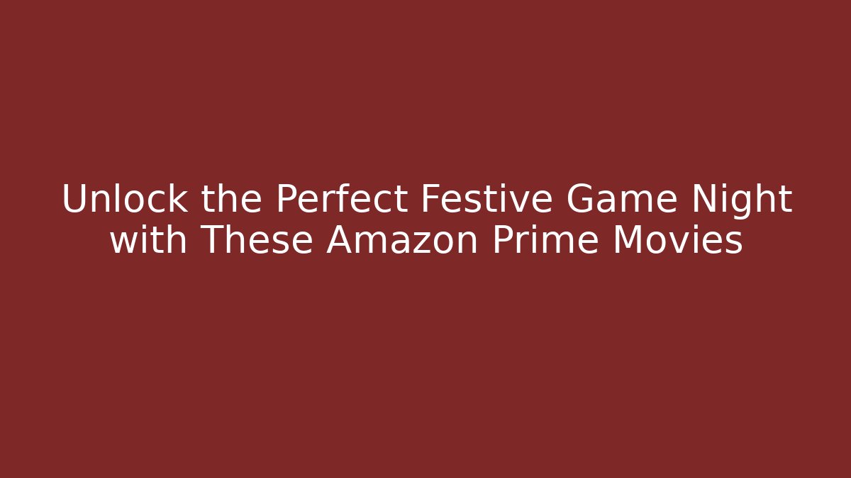 Unlock the Perfect Festive Game Night with These Amazon Prime Movies