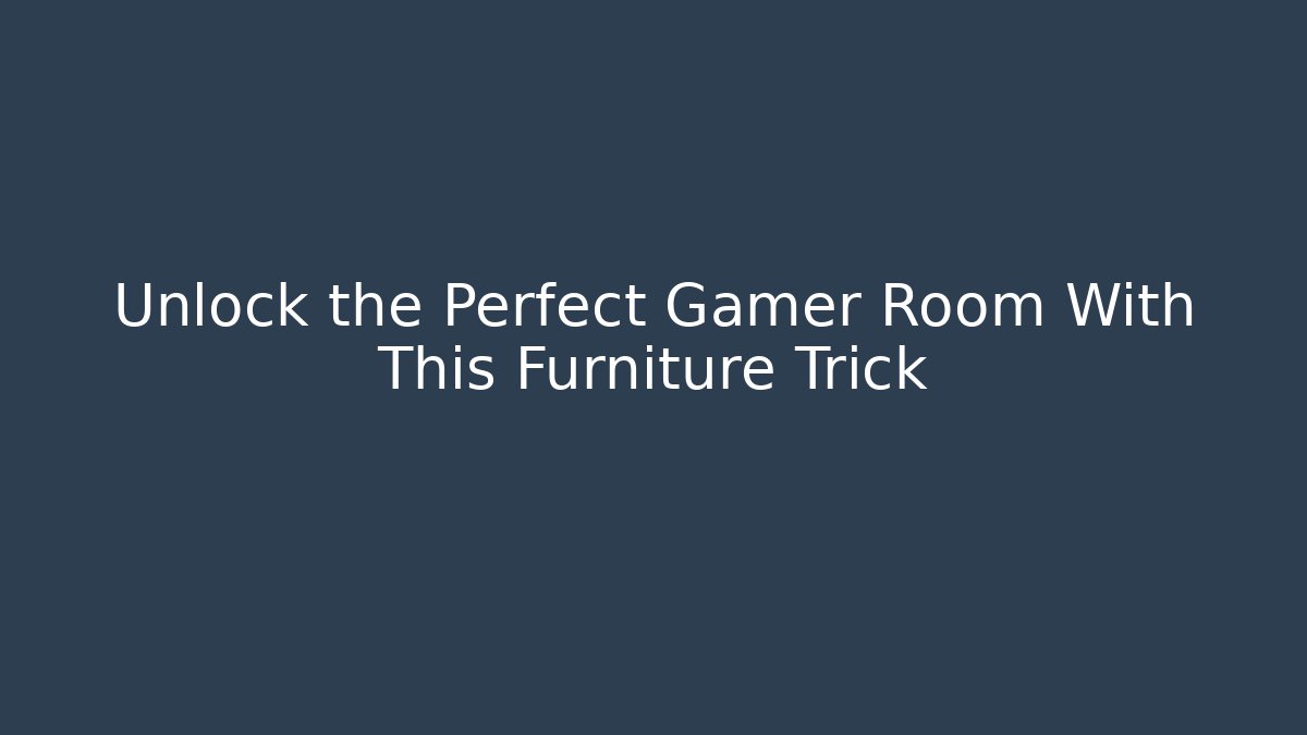Unlock the Perfect Gamer Room With This Furniture Trick
