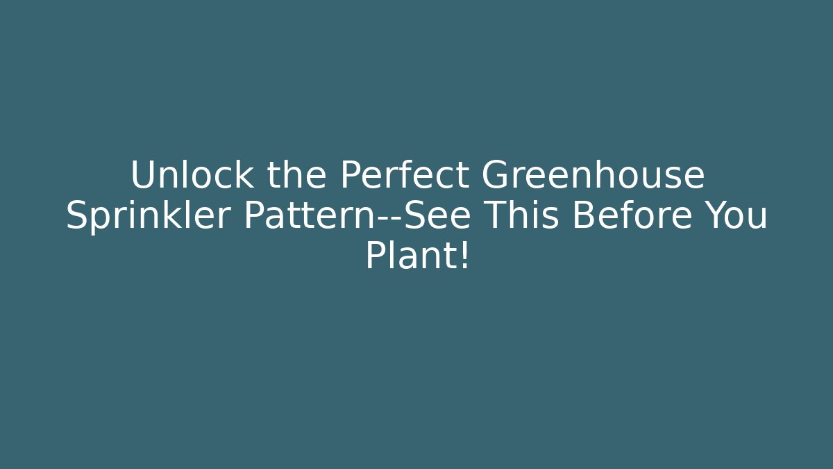 Unlock the Perfect Greenhouse Sprinkler Pattern—See This Before You Plant!