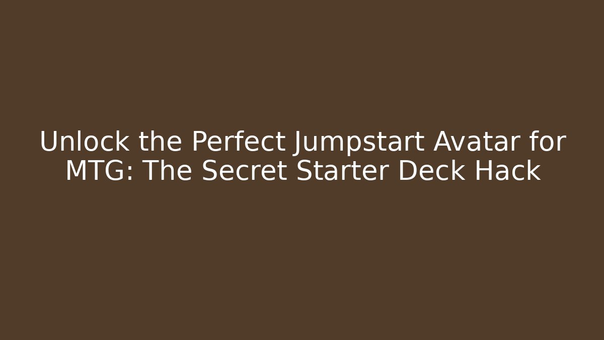 Unlock the Perfect Jumpstart Avatar for MTG: The Secret Starter Deck Hack