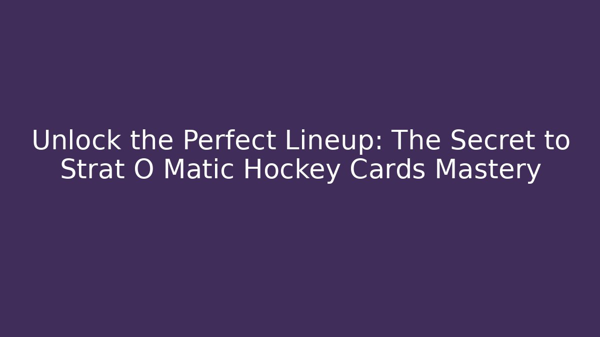 Unlock the Perfect Lineup: The Secret to Strat O Matic Hockey Cards Mastery