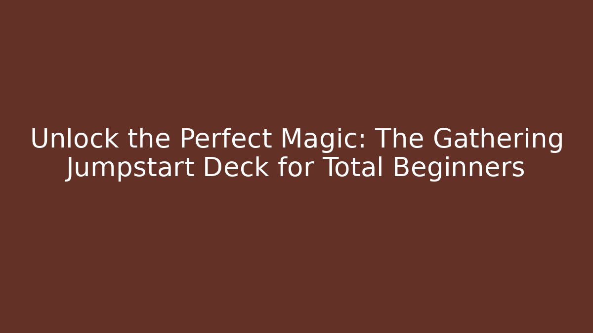 Unlock the Perfect Magic: The Gathering Jumpstart Deck for Total Beginners