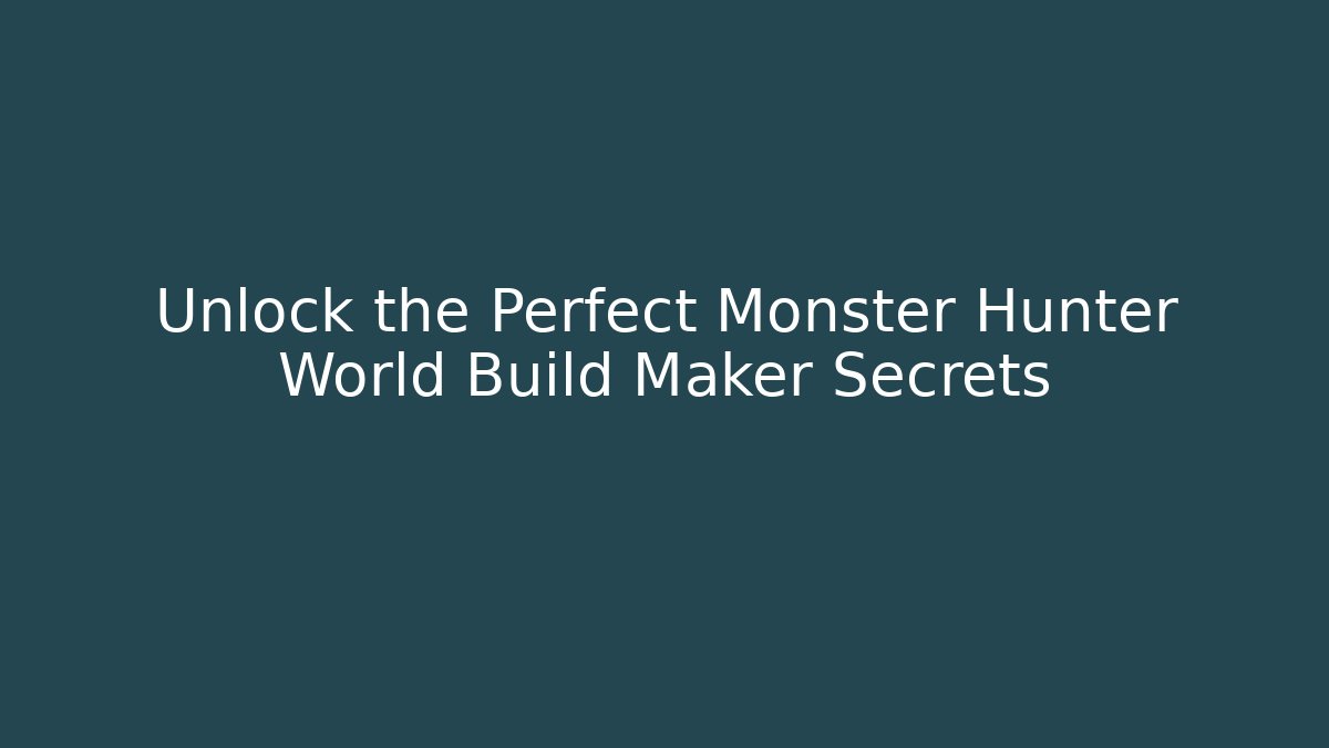 Unlock the Perfect Monster Hunter World Build Maker Secrets