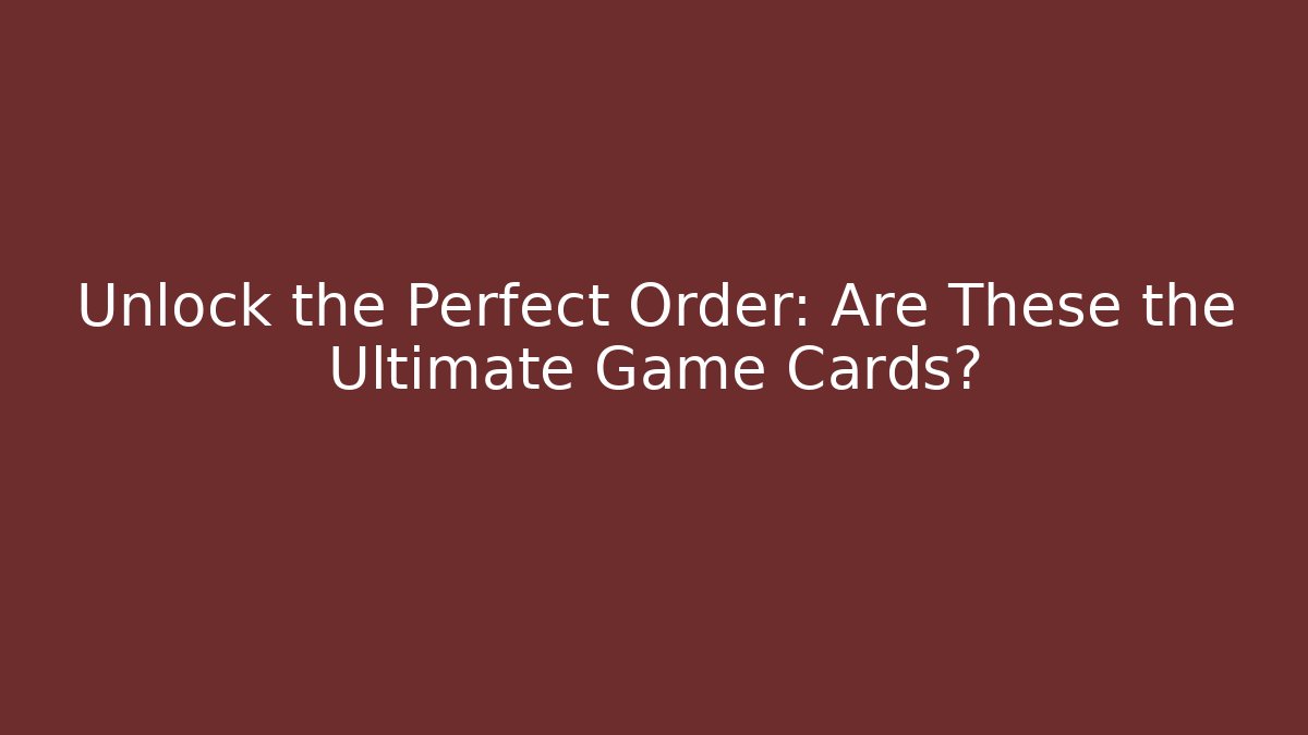 Unlock the Perfect Order: Are These the Ultimate Game Cards?