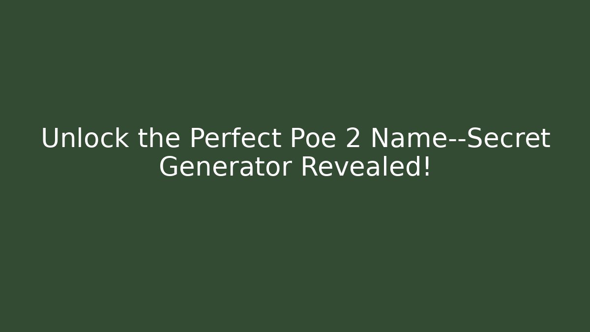 Unlock the Perfect Poe 2 Name—Secret Generator Revealed!