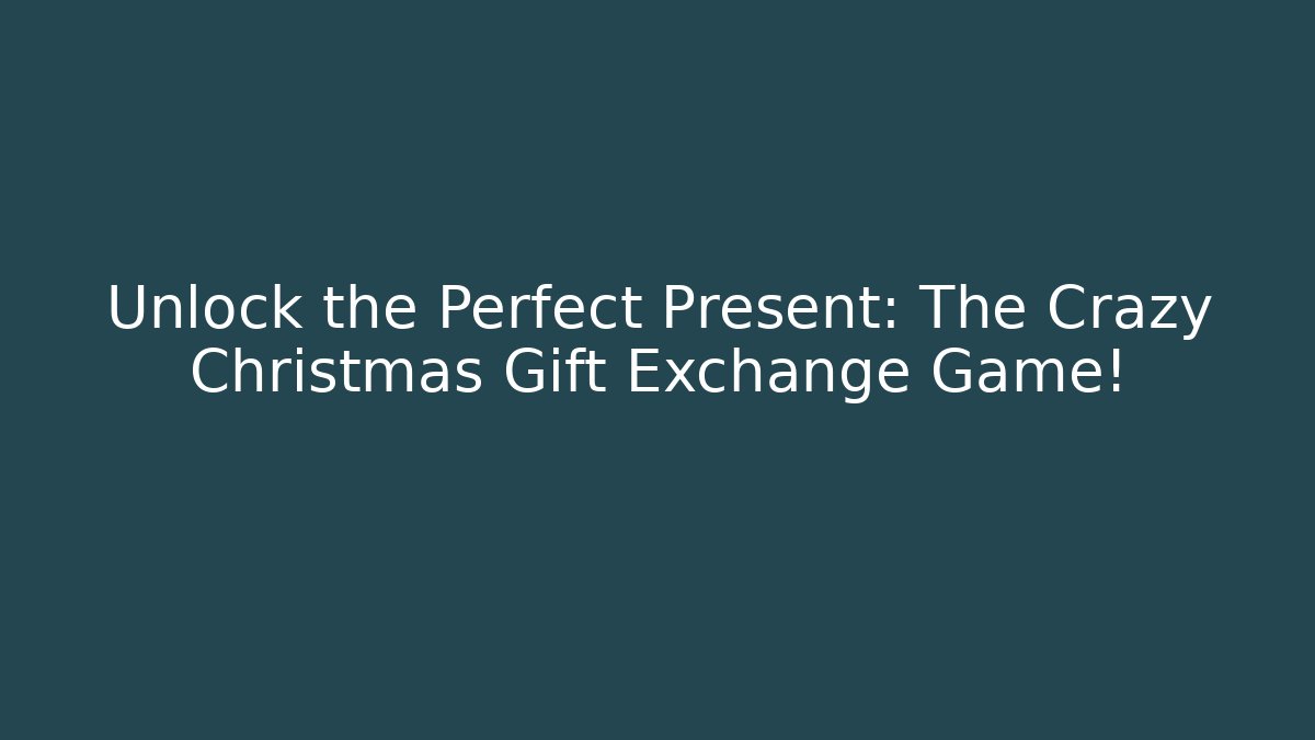 Unlock the Perfect Present: The Crazy Christmas Gift Exchange Game!