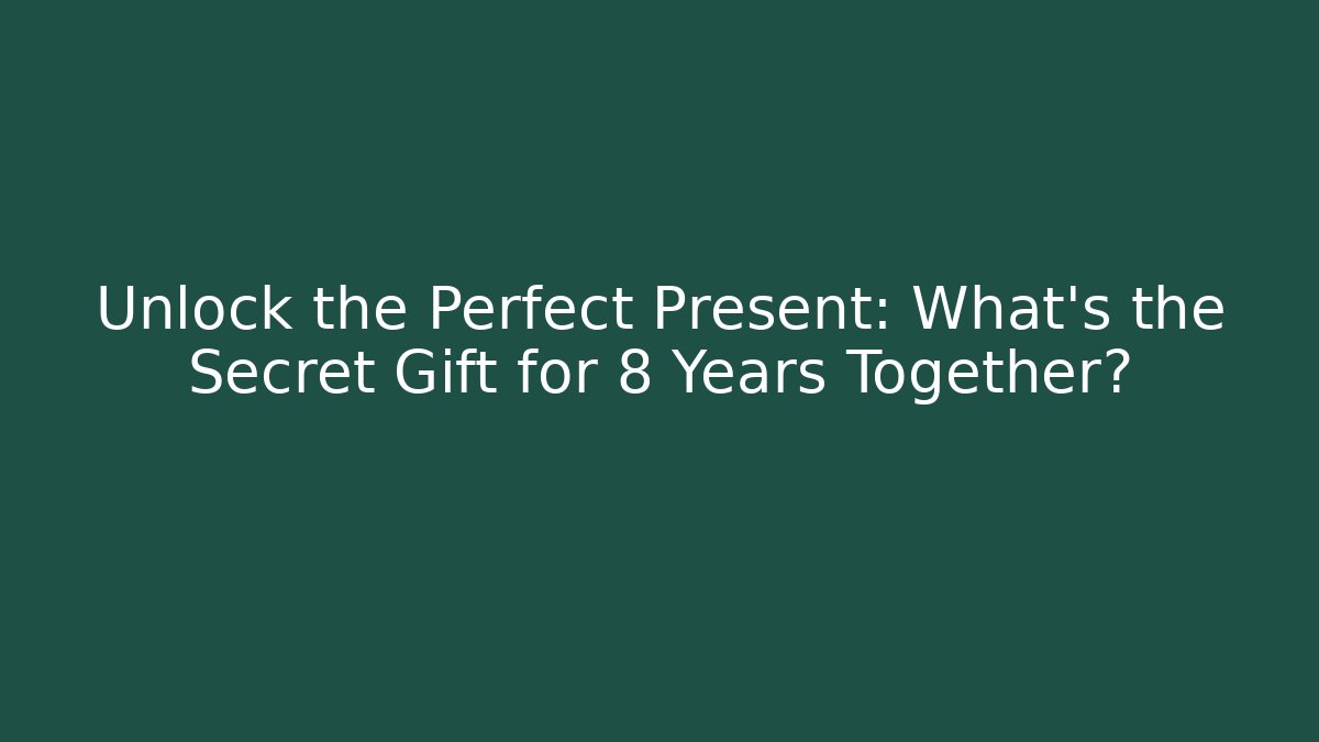 Unlock the Perfect Present: What’s the Secret Gift for 8 Years Together?