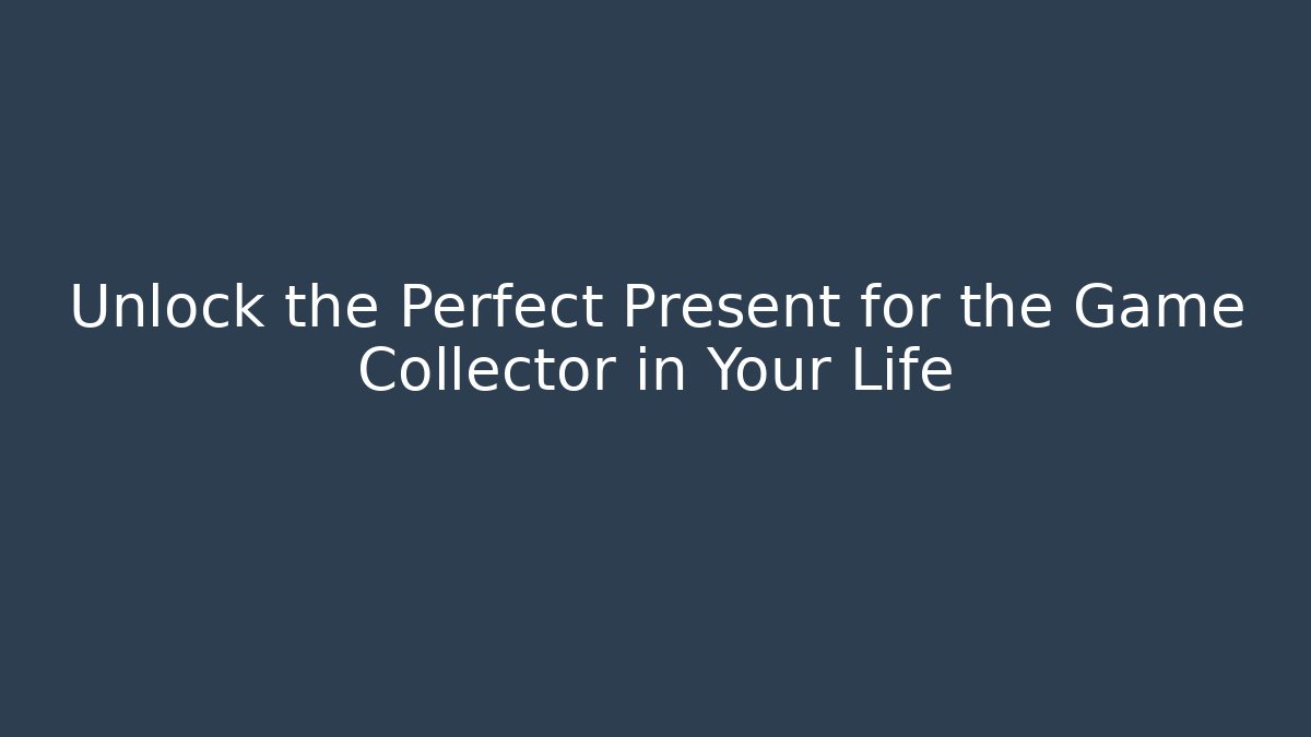 Unlock the Perfect Present for the Game Collector in Your Life