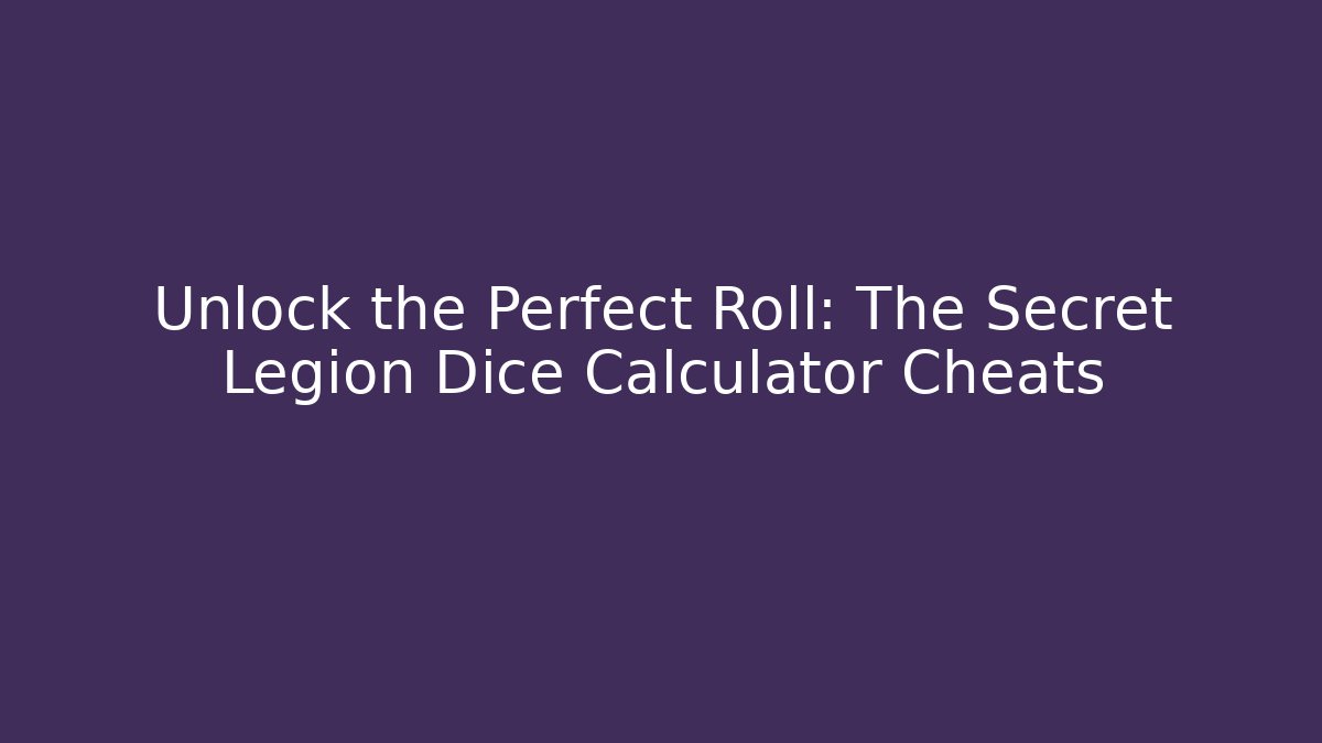Unlock the Perfect Roll: The Secret Legion Dice Calculator Cheats